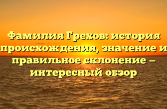 Фамилия Грехов: история происхождения, значение и правильное склонение — интересный обзор