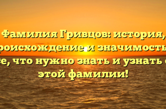 Фамилия Гривцов: история, происхождение и значимость — все, что нужно знать и узнать об этой фамилии!