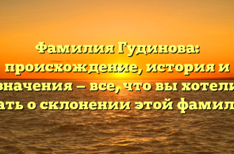 Фамилия Гудинова: происхождение, история и значения — все, что вы хотели знать о склонении этой фамилии
