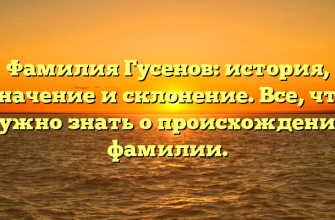 Фамилия Гусенов: история, значение и склонение. Все, что нужно знать о происхождении фамилии.