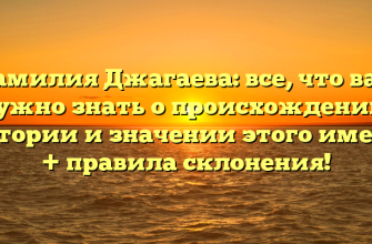 Фамилия Джагаева: все, что вам нужно знать о происхождении, истории и значении этого имени + правила склонения!
