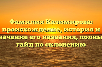 Фамилия Казимирова: происхождение, история и значение его названия, полный гайд по склонению