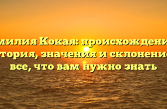 Фамилия Кокая: происхождение и история, значения и склонение — все, что вам нужно знать