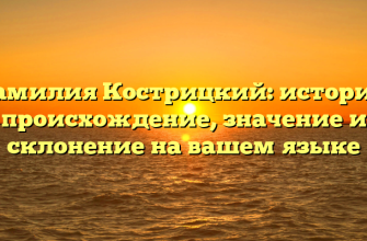 Фамилия Кострицкий: история, происхождение, значение и склонение на вашем языке
