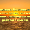 Фамилия Кривенькая: происхождение, значение и склонение – исследуем историю родового имени