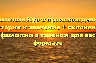 Фамилия Курч: происхождение, история и значение + склонение фамилии в удобном для вас формате