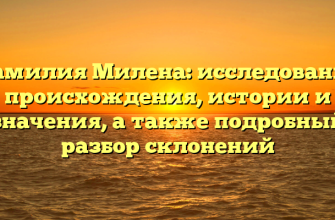 Фамилия Милена: исследование происхождения, истории и значения, а также подробный разбор склонений