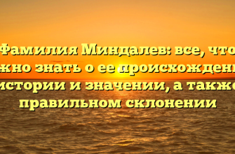 Фамилия Миндалев: все, что нужно знать о ее происхождении, истории и значении, а также правильном склонении