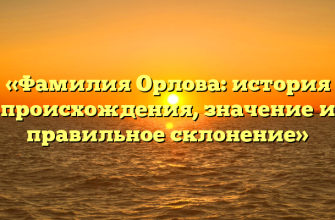 «Фамилия Орлова: история происхождения, значение и правильное склонение»