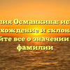Фамилия Османкина: история, происхождение и склонение – узнайте все о значении этой фамилии