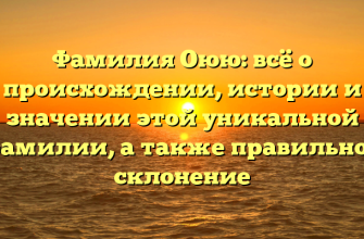 Фамилия Оюю: всё о происхождении, истории и значении этой уникальной фамилии, а также правильное склонение