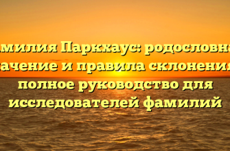 Фамилия Паркхаус: родословная, значение и правила склонения — полное руководство для исследователей фамилий