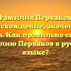 Фамилия Перваков: происхождение, значение и история. Как правильно склонять фамилию Перваков в русском языке?
