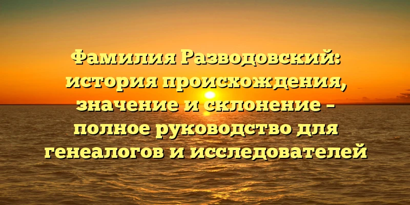 Фамилия Разводовский: история происхождения, значение и склонение – полное руководство для генеалогов и исследователей фамильных корней Фамилия Разводовский: история происхождения, значение и склонение – полное руководство для генеалогов и исследователей фамильных корней