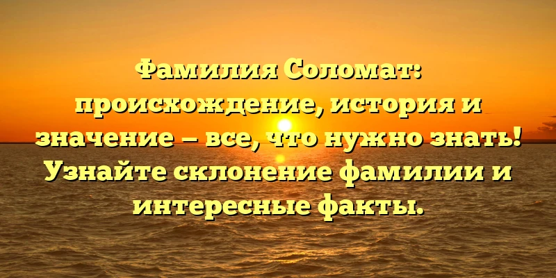 Фамилия Соломат: происхождение, история и значение — все, что нужно знать! Узнайте склонение фамилии и интересные факты. Фамилия Соломат: происхождение, история и значение — все, что нужно знать! Узнайте склонение фамилии и интересные факты.