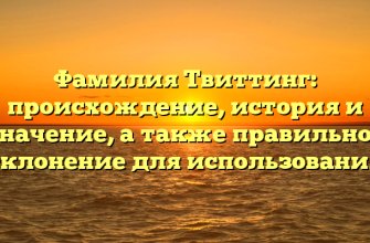 Фамилия Твиттинг: происхождение, история и значение, а также правильное склонение для использования