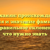 Бабаханян: происхождение, история и значение фамилии, а также правильное склонение – все, что нужно знать
