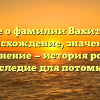 Все о фамилии Вахитов: происхождение, значение и склонение — история рода и наследие для потомков
