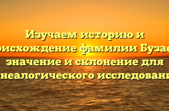 Изучаем историю и происхождение фамилии Бузаева: значение и склонение для генеалогического исследования