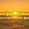 Изучаем происхождение и значение фамилии Овдиенко: история и склонение фамилии