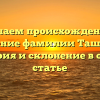 Изучаем происхождение и значение фамилии Ташкина: история и склонение в одной статье