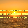 Изучаем происхождение и историю фамилии Аржинт: значение и склонение фамилии