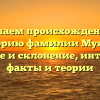 Изучаем происхождение и историю фамилии Мукаев: значение и склонение, интересные факты и теории
