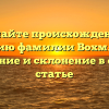 Изучайте происхождение и историю фамилии Вохмянина: значение и склонение в одной статье