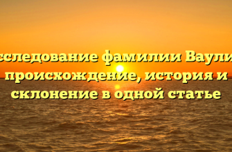 Исследование фамилии Ваулин: происхождение, история и склонение в одной статье