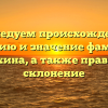 Исследуем происхождение, историю и значение фамилии Костюхина, а также правильное склонение