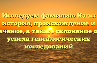 Исследуем фамилию Капс: история, происхождение и значение, а также склонение для успеха генеалогических исследований