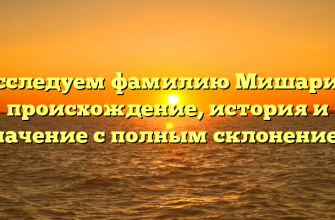 Исследуем фамилию Мишарин: происхождение, история и значение с полным склонением