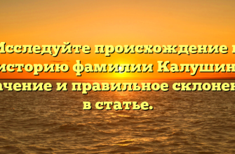 Исследуйте происхождение и историю фамилии Калушин: значение и правильное склонение в статье.
