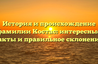 История и происхождение фамилии Костас: интересные факты и правильное склонение!