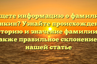 Ищете информацию о фамилии Минкин? Узнайте происхождение, историю и значение фамилии, а также правильное склонение в нашей статье