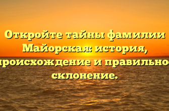Откройте тайны фамилии Майорская: история, происхождение и правильное склонение.