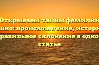Открываем тайны фамилии Мошко: происхождение, история и правильное склонение в одной статье