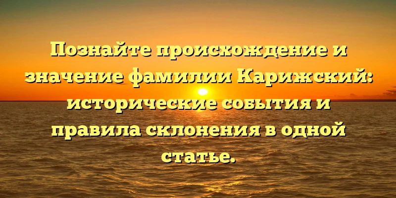 Познайте происхождение и значение фамилии Карижский: исторические события и правила склонения в одной статье. Познайте происхождение и значение фамилии Карижский: исторические события и правила склонения в одной статье.