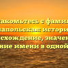 Познакомьтесь с фамилией Ганапольская: история и происхождение, значение и склонение имени в одной статье