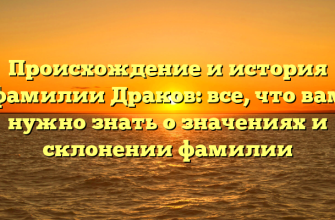 Происхождение и история фамилии Драков: все, что вам нужно знать о значениях и склонении фамилии