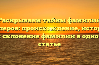 Раскрываем тайны фамилии Акперов: происхождение, история и склонение фамилии в одной статье Раскрываем тайны фамилии Акперов: происхождение, история и склонение фамилии в одной статье