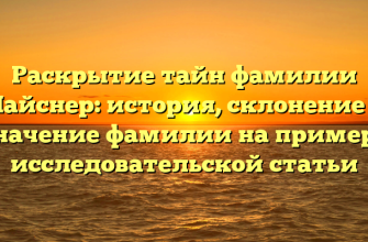 Раскрытие тайн фамилии Майснер: история, склонение и значение фамилии на примере исследовательской статьи