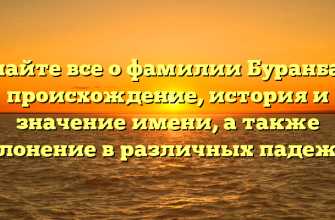 Узнайте все о фамилии Буранбаев: происхождение, история и значение имени, а также склонение в различных падежах