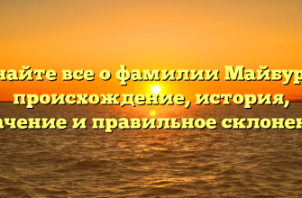 Узнайте все о фамилии Майбуров: происхождение, история, значение и правильное склонение