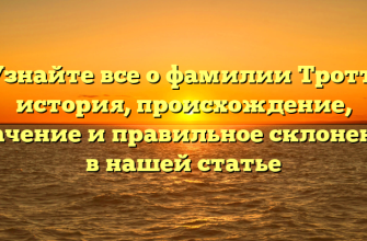 Узнайте все о фамилии Тротт: история, происхождение, значение и правильное склонение в нашей статье