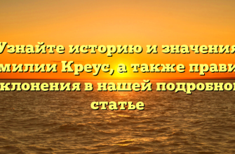 Узнайте историю и значения фамилии Креус, а также правила склонения в нашей подробной статье