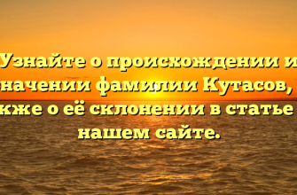 Узнайте о происхождении и значении фамилии Кутасов, а также о её склонении в статье на нашем сайте.