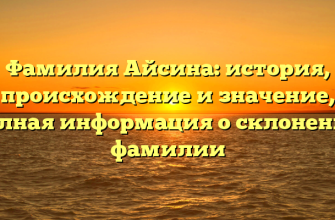 Фамилия Айсина: история, происхождение и значение, полная информация о склонении фамилии