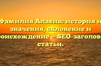 Фамилия Алабин: история и значения, склонение и происхождение — SEO-заголовок статьи.