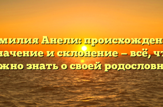Фамилия Анели: происхождение, значение и склонение — всё, что нужно знать о своей родословной